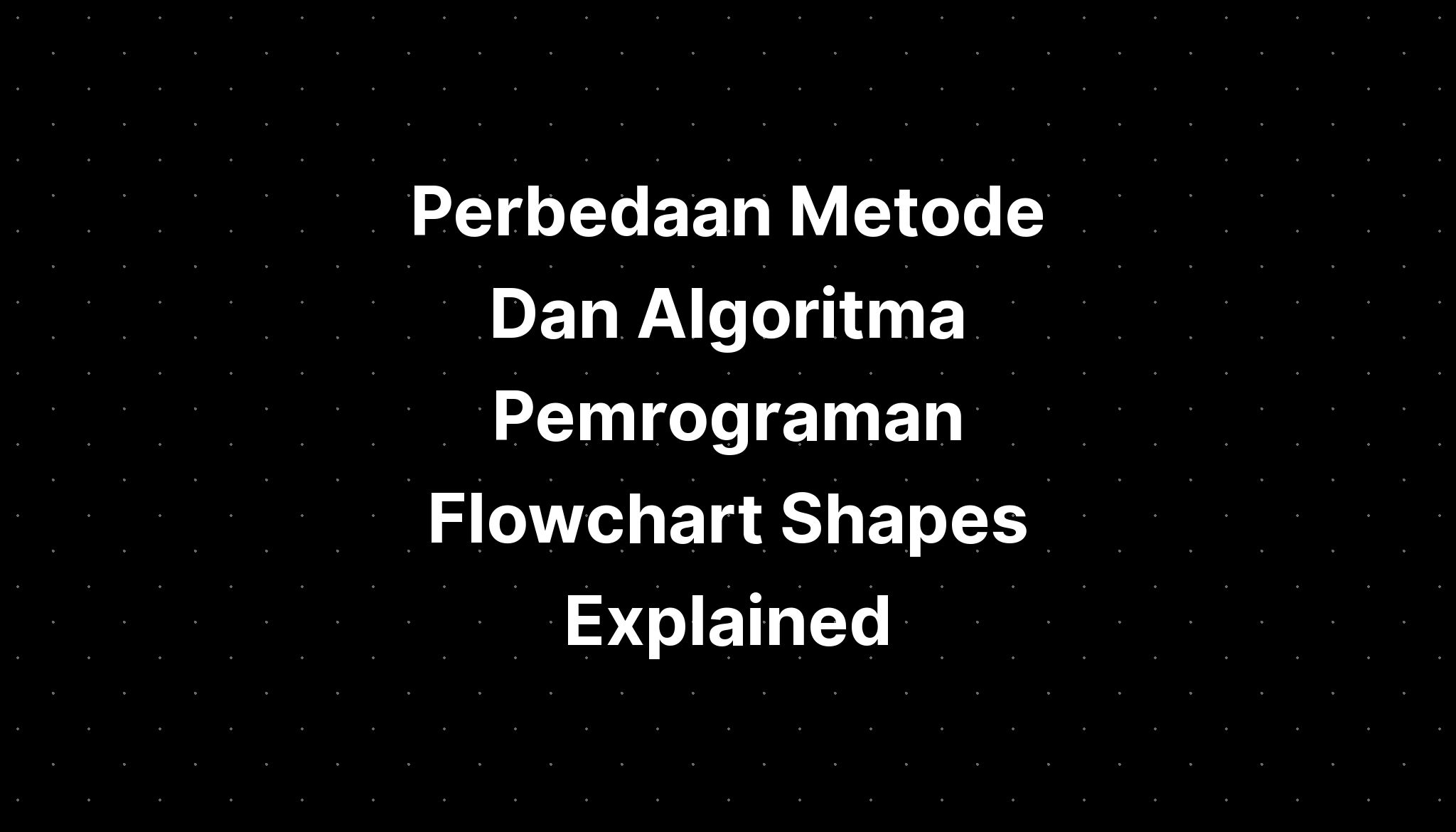 Perbedaan Metode Dan Algoritma Pemrograman Flowchart Shapes Explained ...